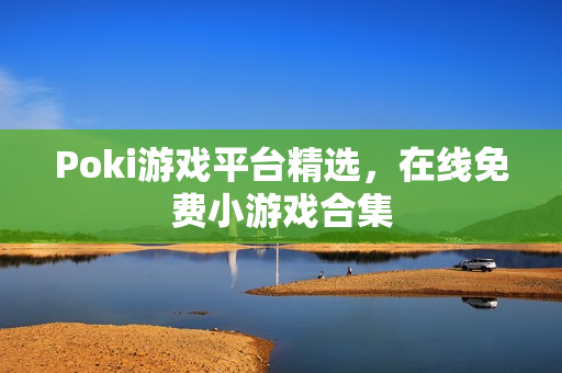 Poki游戏平台精选，在线免费小游戏合集