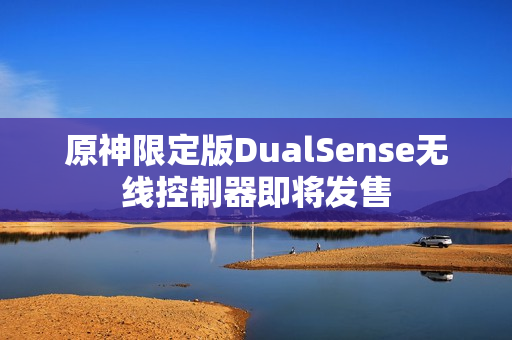 原神限定版DualSense无线控制器即将发售