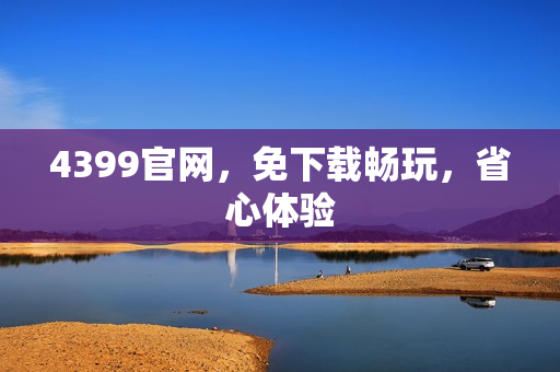 4399官网，免下载畅玩，省心体验