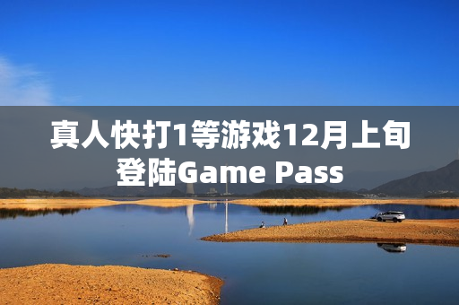 真人快打1等游戏12月上旬登陆Game Pass