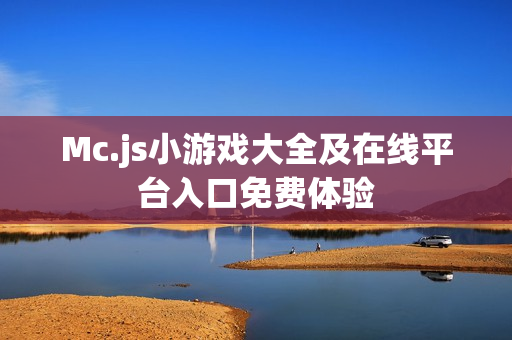 Mc.js小游戏大全及在线平台入口免费体验 Mc.js小游戏大全及在线平台入口免费体验
