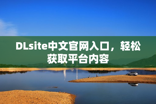 DLsite中文官网入口，轻松获取平台内容