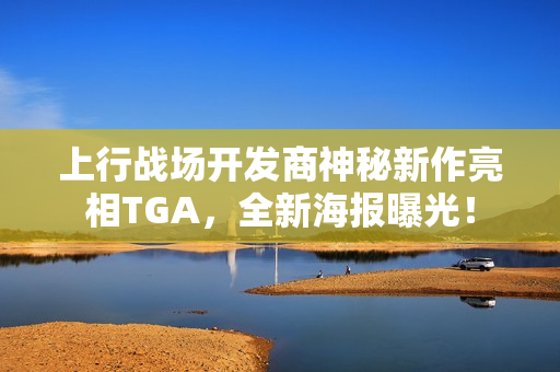 上行战场开发商神秘新作亮相TGA，全新海报曝光！