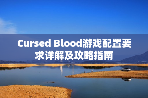 Cursed Blood游戏配置要求详解及攻略指南