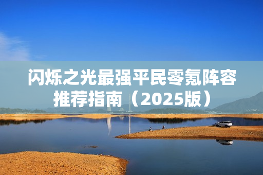 闪烁之光最强平民零氪阵容推荐指南（2025版）