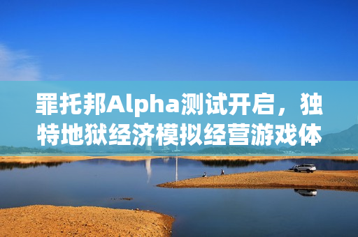 罪托邦Alpha测试开启，独特地狱经济模拟经营游戏体验！