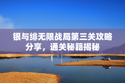 银与绯无限战局第三关攻略分享，通关秘籍揭秘