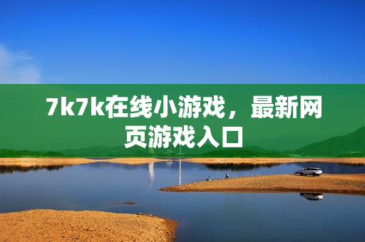 7k7k在线小游戏，最新网页游戏入口