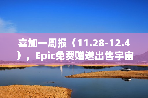 喜加一周报（11.28-12.4），Epic免费赠送出售宇宙游戏