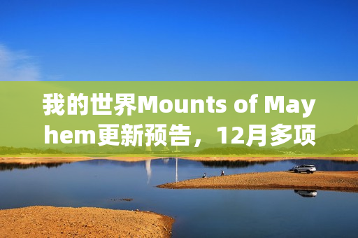 我的世界Mounts of Mayhem更新预告,12月多项新内容发布 我的世界Mounts of Mayhem更新预告,12月多项新内容发布