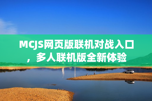 MCJS网页版联机对战入口，多人联机版全新体验