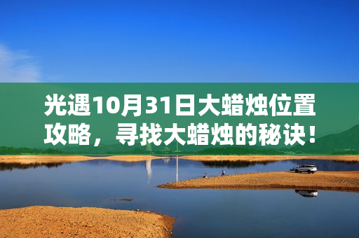 光遇10月31日大蜡烛位置攻略，寻找大蜡烛的秘诀！