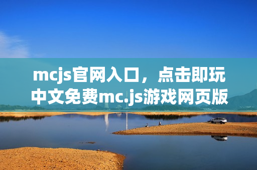 mcjs官网入口，点击即玩中文免费mc.js游戏网页版