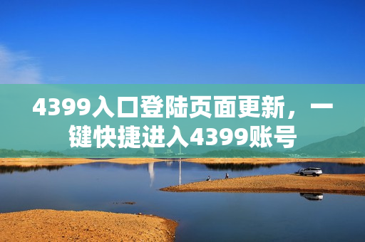 4399入口登陆页面更新，一键快捷进入4399账号
