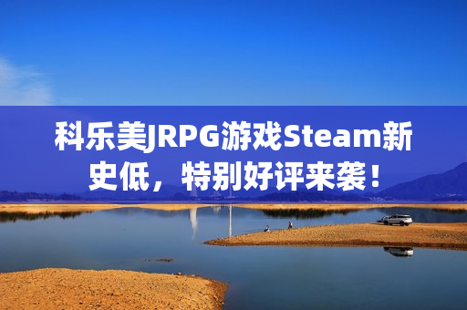 科乐美JRPG游戏Steam新史低，特别好评来袭！