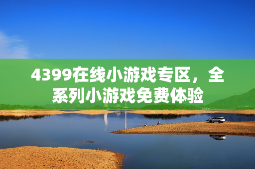 4399在线小游戏专区，全系列小游戏免费体验