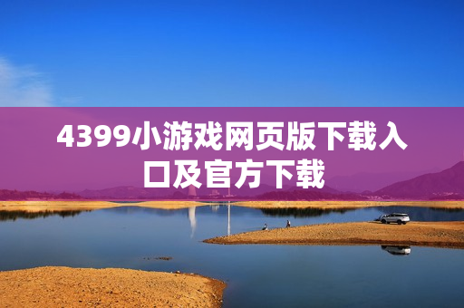 4399小游戏网页版下载入口及官方下载