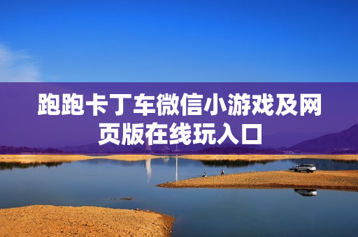 跑跑卡丁车微信小游戏及网页版在线玩入口