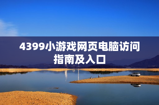 4399小游戏网页电脑访问指南及入口
