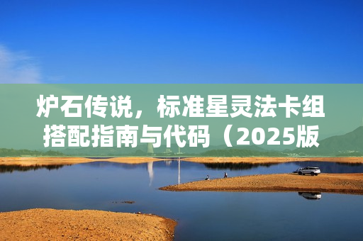 炉石传说，标准星灵法卡组搭配指南与代码（2025版）