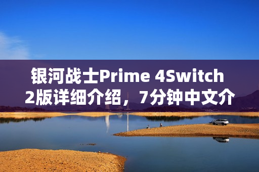 银河战士Prime 4Switch 2版详细介绍，7分钟中文介绍，支持120帧的游戏体验