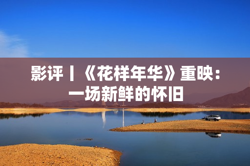 影评丨《花样年华》重映：一场新鲜的怀旧