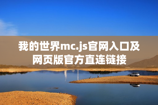 我的世界mc.js官网入口及网页版官方直连链接 我的世界mc.js官网入口及网页版官方直连链接