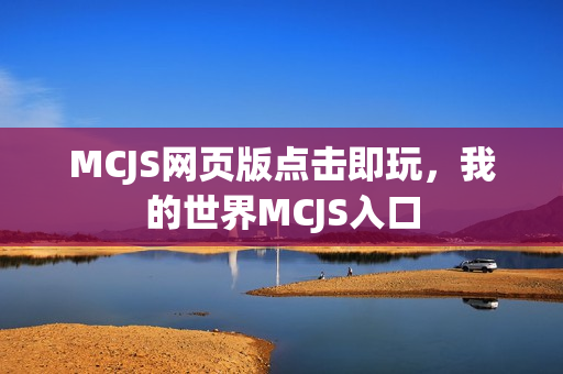 MCJS网页版点击即玩，我的世界MCJS入口