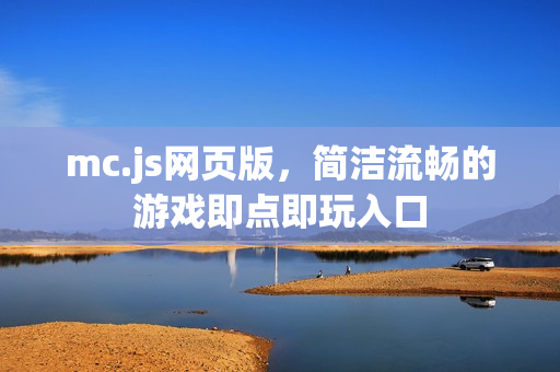 mc.js网页版，简洁流畅的游戏即点即玩入口