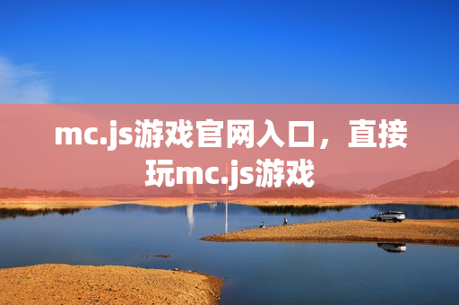 mc.js游戏官网入口，直接玩mc.js游戏
