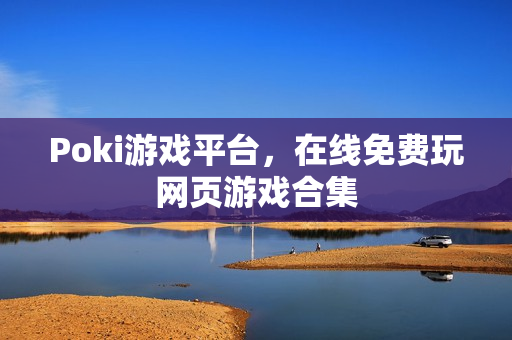 Poki游戏平台，在线免费玩网页游戏合集