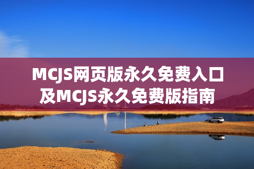 MCJS网页版永久免费入口及MCJS永久免费版指南