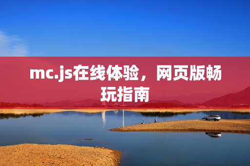 mc.js在线体验，网页版畅玩指南