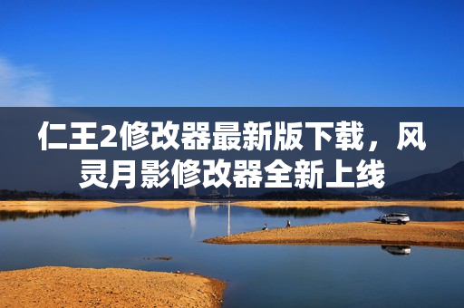 仁王2修改器最新版下载，风灵月影修改器全新上线