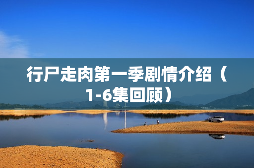 行尸走肉第一季剧情介绍（1-6集回顾）