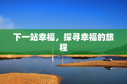 下一站幸福，探寻幸福的旅程
