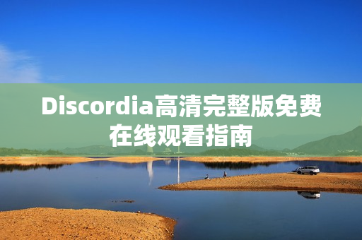 Discordia高清完整版免费在线观看指南