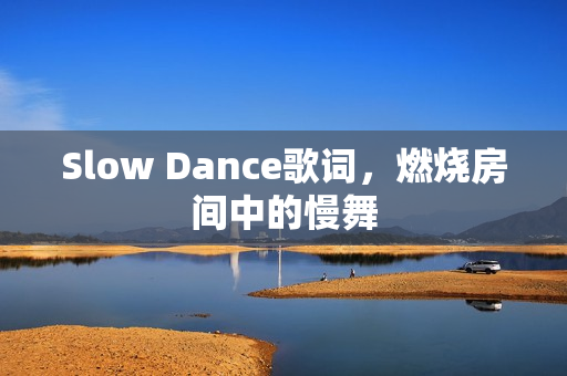 Slow Dance歌词，燃烧房间中的慢舞