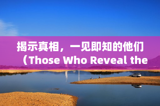 揭示真相，一见即知的他们（Those Who Reveal the Truth at First Sight）