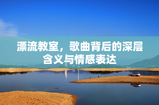 漂流教室，歌曲背后的深层含义与情感表达