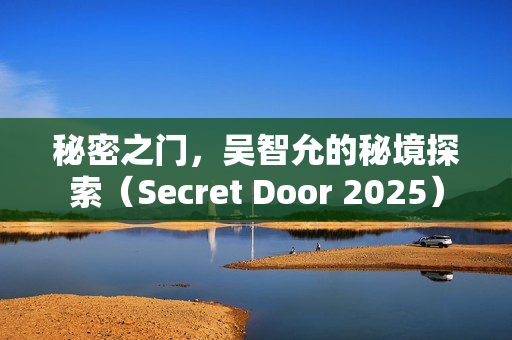 秘密之门，吴智允的秘境探索（Secret Door 2025）
