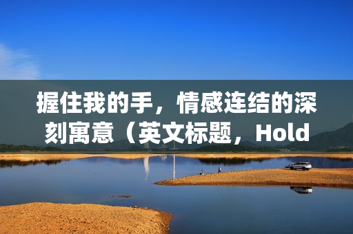 握住我的手，情感连结的深刻寓意（英文标题，Hold My Hand）