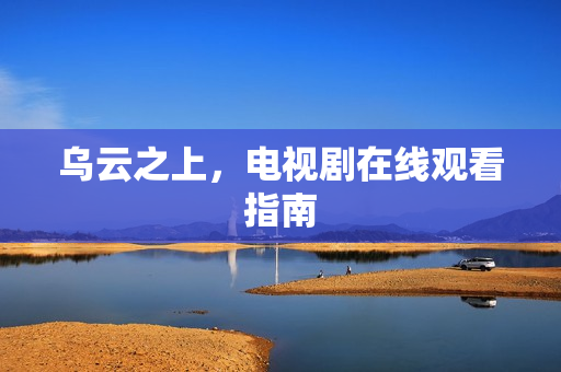 乌云之上，电视剧在线观看指南