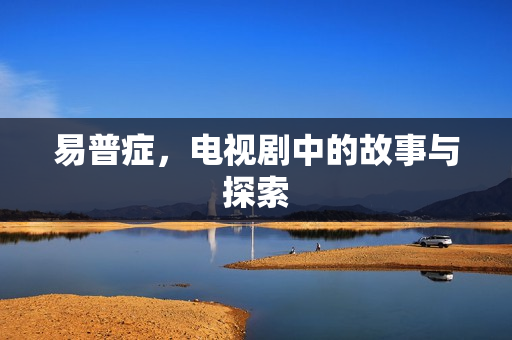 易普症，电视剧中的故事与探索