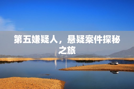 第五嫌疑人，悬疑案件探秘之旅