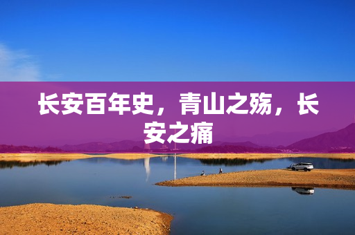 长安百年史，青山之殇，长安之痛