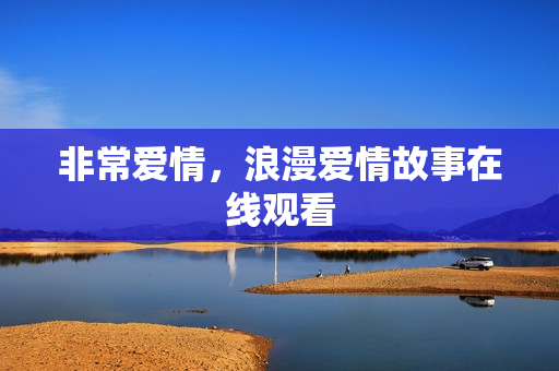 非常爱情，浪漫爱情故事在线观看