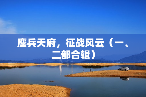 鏖兵天府，征战风云（一、二部合辑）