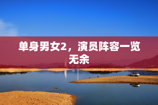 单身男女2，演员阵容一览无余