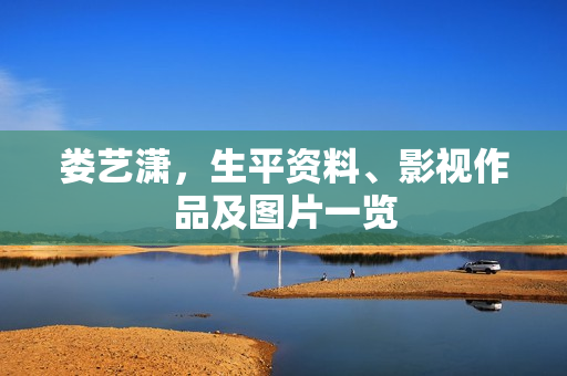娄艺潇，生平资料、影视作品及图片一览